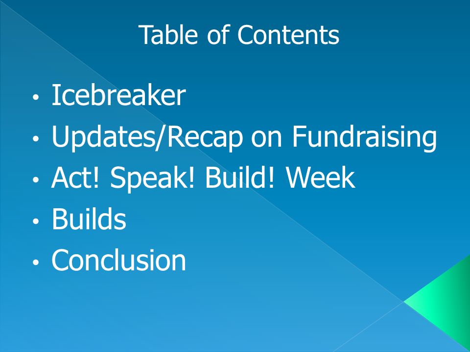 Icebreaker Updates/Recap on Fundraising Act! Speak! Build! Week Builds Conclusion Table of Contents