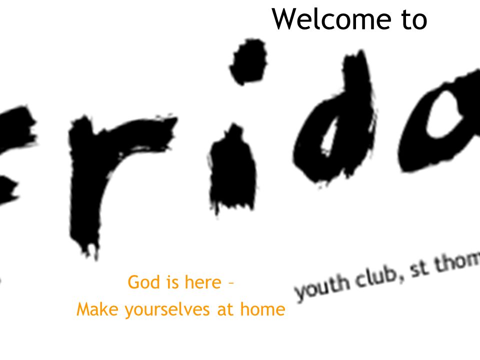 Welcome to God is here – Make yourselves at home