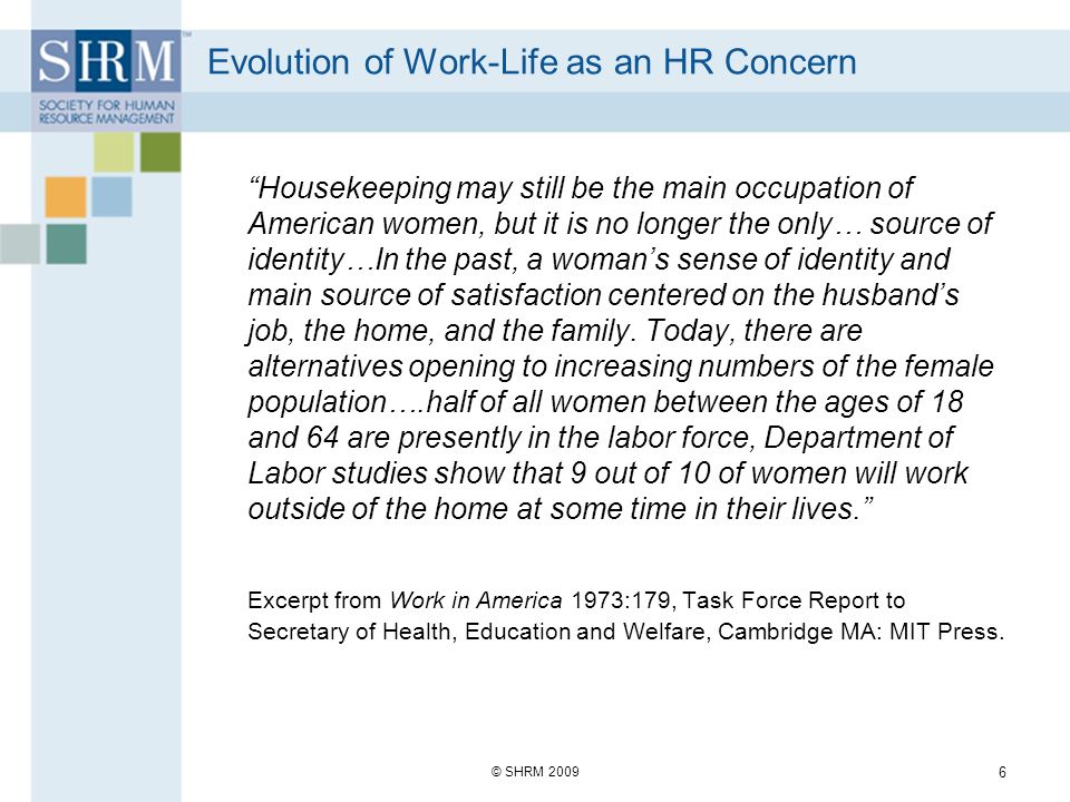 Evolution of Work-Life as an HR Concern Housekeeping may still be the main occupation of American women, but it is no longer the only… source of identity…In the past, a woman’s sense of identity and main source of satisfaction centered on the husband’s job, the home, and the family.