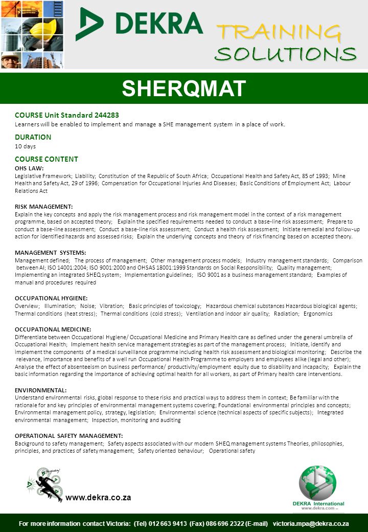 TRAINING SOLUTIONS SHERQMAT For more information contact Victoria: (Tel) (Fax) ( )   COURSE Unit Standard Learners will be enabled to implement and manage a SHE management system in a place of work.