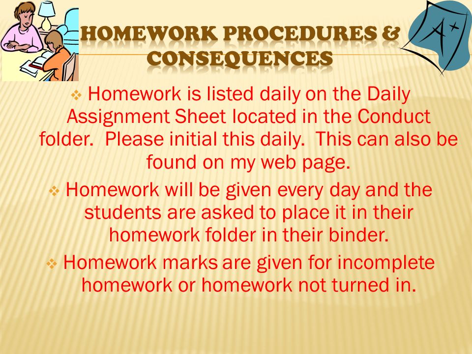  Homework is listed daily on the Daily Assignment Sheet located in the Conduct folder.