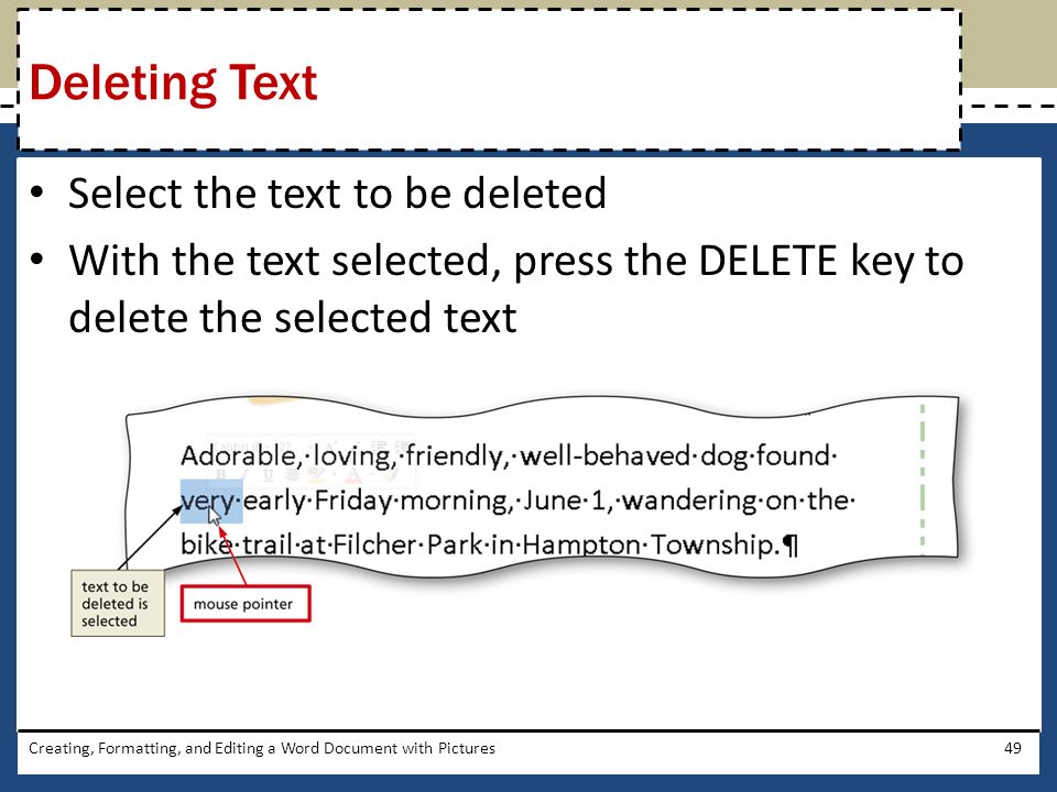 Select the text to be deleted With the text selected, press the DELETE key to delete the selected text Creating, Formatting, and Editing a Word Document with Pictures49 Deleting Text