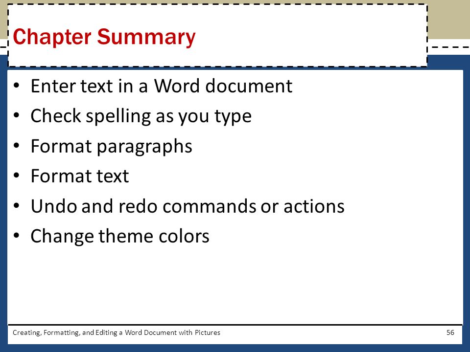 Enter text in a Word document Check spelling as you type Format paragraphs Format text Undo and redo commands or actions Change theme colors Chapter Summary Creating, Formatting, and Editing a Word Document with Pictures56