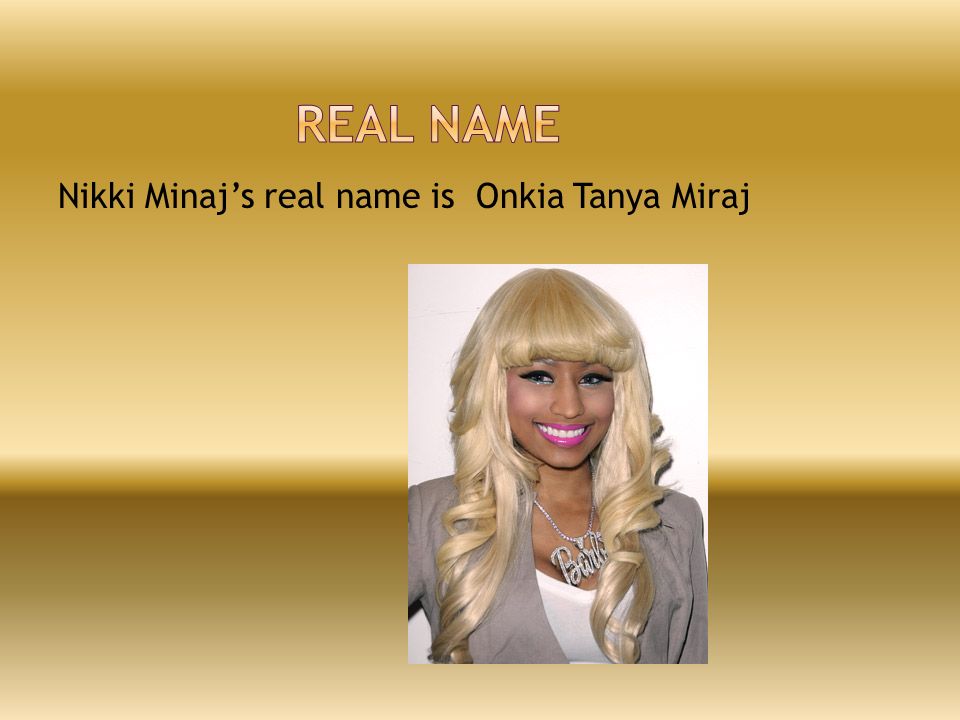 Nikki Minaj’s real name is Onkia Tanya Miraj