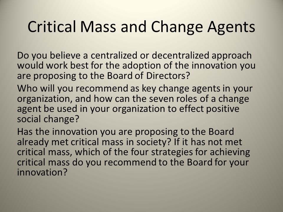 Critical Mass and Change Agents Do you believe a centralized or decentralized approach would work best for the adoption of the innovation you are proposing to the Board of Directors.