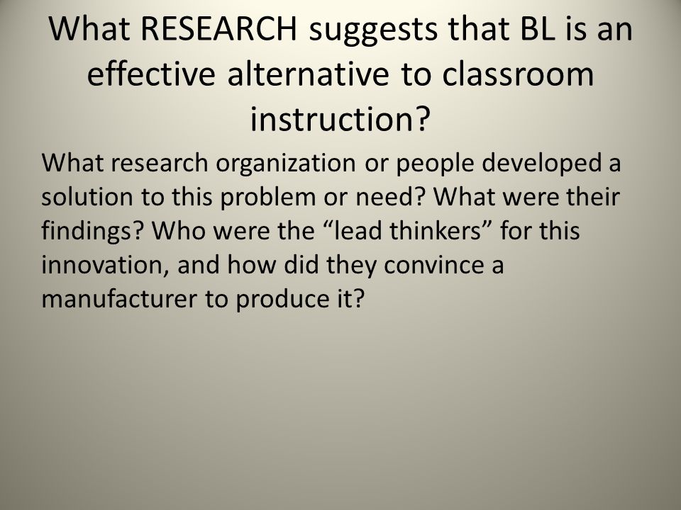 What RESEARCH suggests that BL is an effective alternative to classroom instruction.