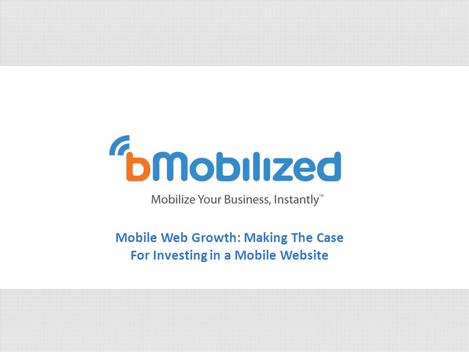 Mobile Web Growth: Making The Case For Investing in a Mobile Website