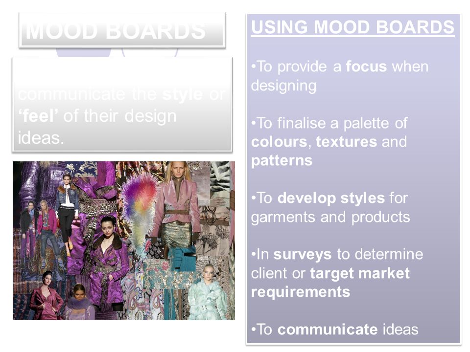 MOOD BOARDS They help designers to communicate the style or ‘feel’ of their design ideas.