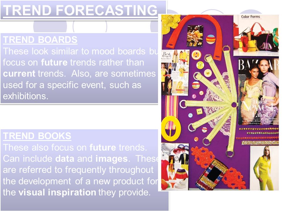 TREND FORECASTING TREND BOARDS These look similar to mood boards but focus on future trends rather than current trends.