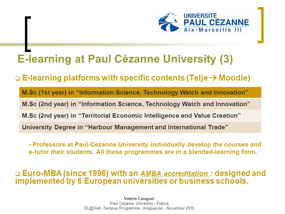 E-learning at Paul Cézanne University (3)  E-learning platforms with specific contents (Telje  Moodle)  Professors at Paul-Cezanne University individually develop the courses and e-tutor their students.