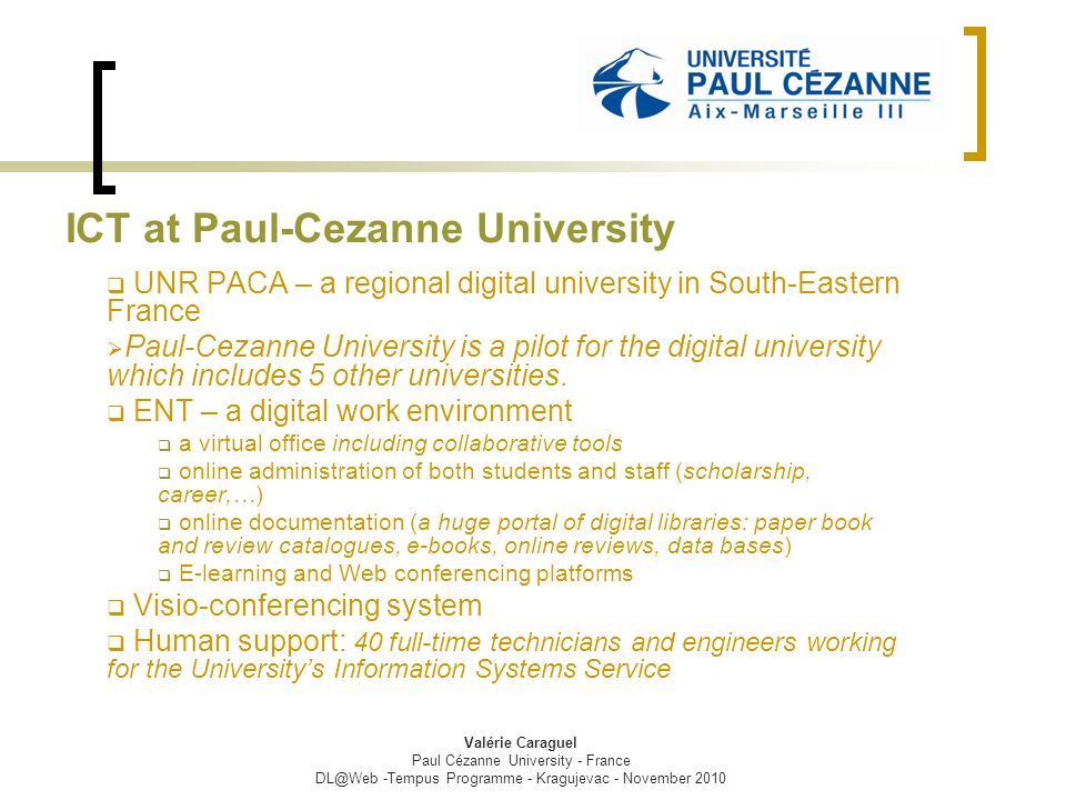 ICT at Paul-Cezanne University  UNR PACA – a regional digital university in South-Eastern France  Paul-Cezanne University is a pilot for the digital university which includes 5 other universities.