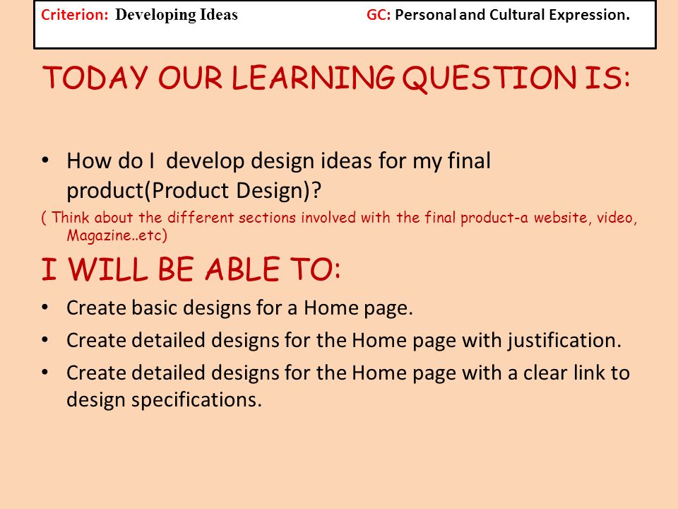 TODAY OUR LEARNING QUESTION IS: How do I develop design ideas for my final product(Product Design).