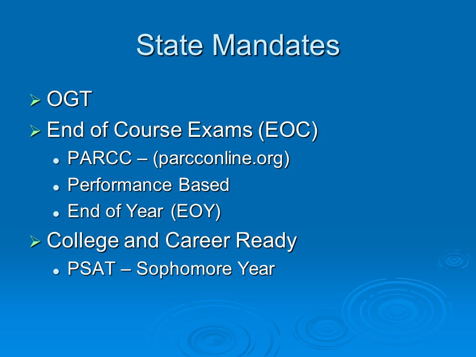 State Mandates  OGT  End of Course Exams (EOC) PARCC – (parcconline.org) PARCC – (parcconline.org) Performance Based Performance Based End of Year (EOY) End of Year (EOY)  College and Career Ready PSAT – Sophomore Year PSAT – Sophomore Year
