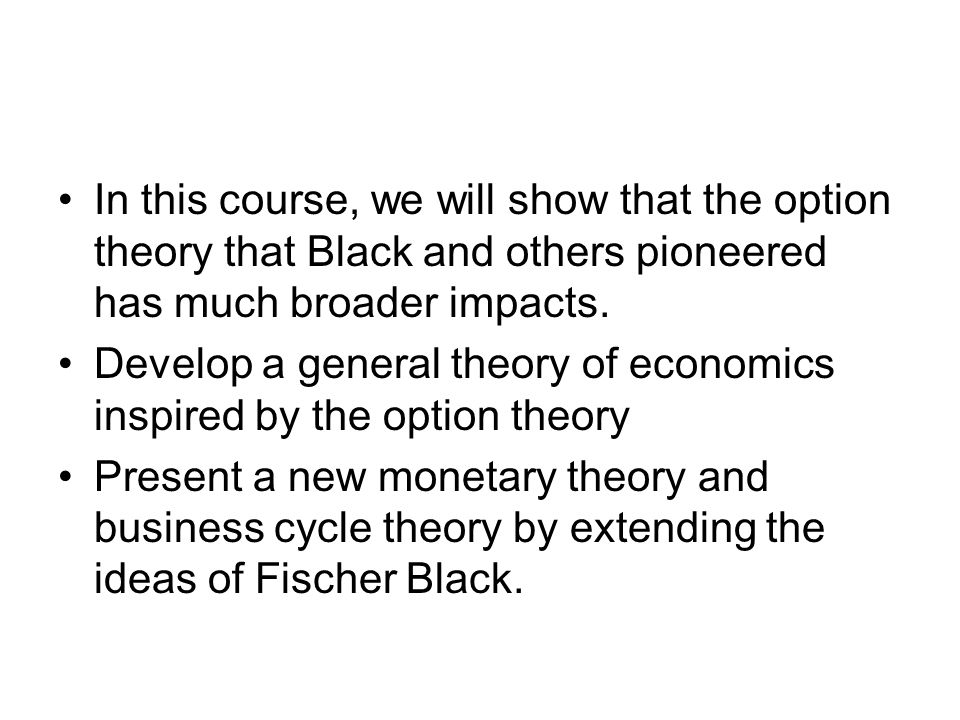 In this course, we will show that the option theory that Black and others pioneered has much broader impacts.