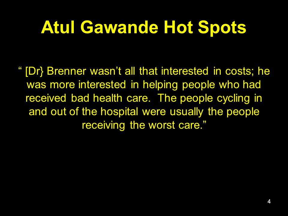 Atul Gawande Hot Spots 4 [Dr} Brenner wasn’t all that interested in costs; he was more interested in helping people who had received bad health care.