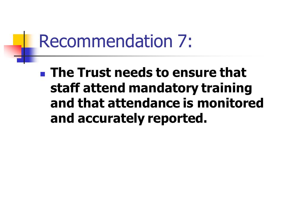 Recommendation 7: The Trust needs to ensure that staff attend mandatory training and that attendance is monitored and accurately reported.