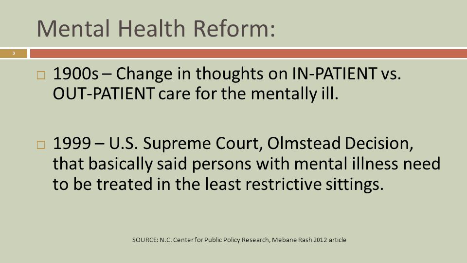 Mental Health Reform: 3  1900s – Change in thoughts on IN-PATIENT vs.