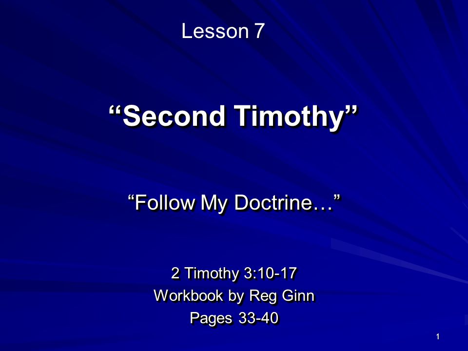 1 Second Timothy Follow My Doctrine… 2 Timothy 3:10-17 Workbook by Reg Ginn Pages Follow My Doctrine… 2 Timothy 3:10-17 Workbook by Reg Ginn Pages Lesson 7