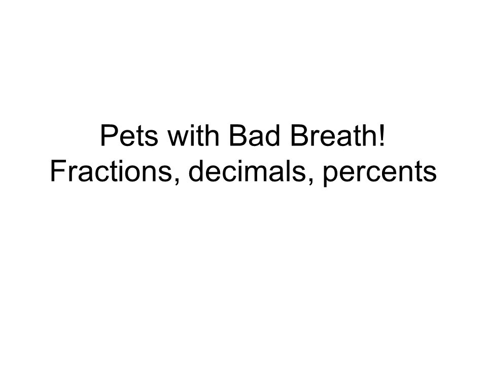 Pets with Bad Breath! Fractions, decimals, percents