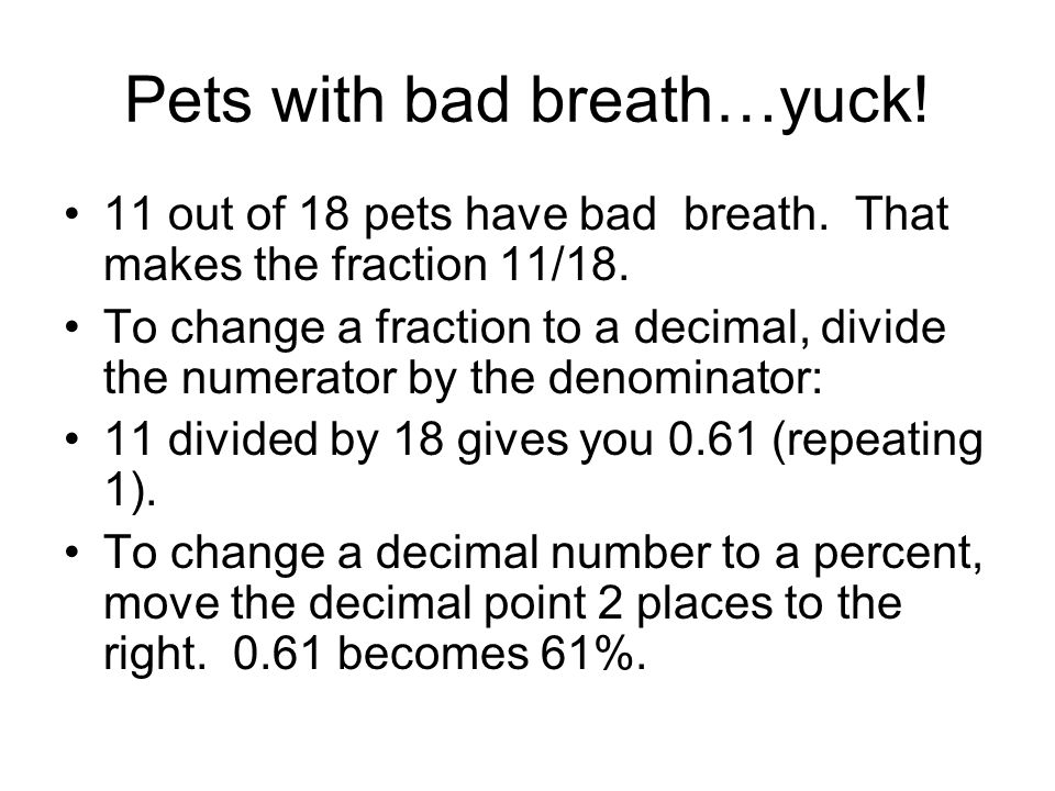 Pets with bad breath…yuck. 11 out of 18 pets have bad breath.