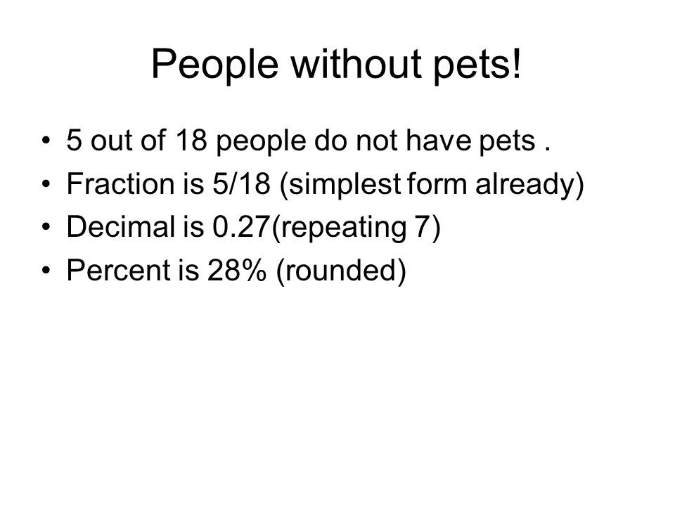 People without pets. 5 out of 18 people do not have pets.