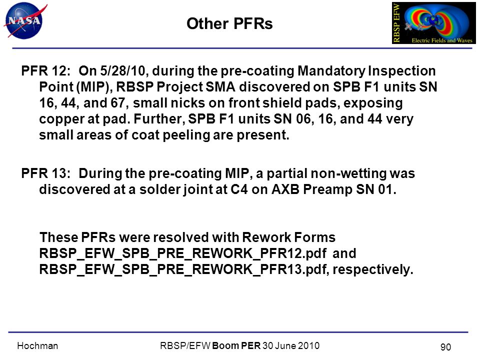 RBSP/EFW Boom PER 30 June 2010Hochman Other PFRs PFR 12: On 5/28/10, during the pre-coating Mandatory Inspection Point (MIP), RBSP Project SMA discovered on SPB F1 units SN 16, 44, and 67, small nicks on front shield pads, exposing copper at pad.