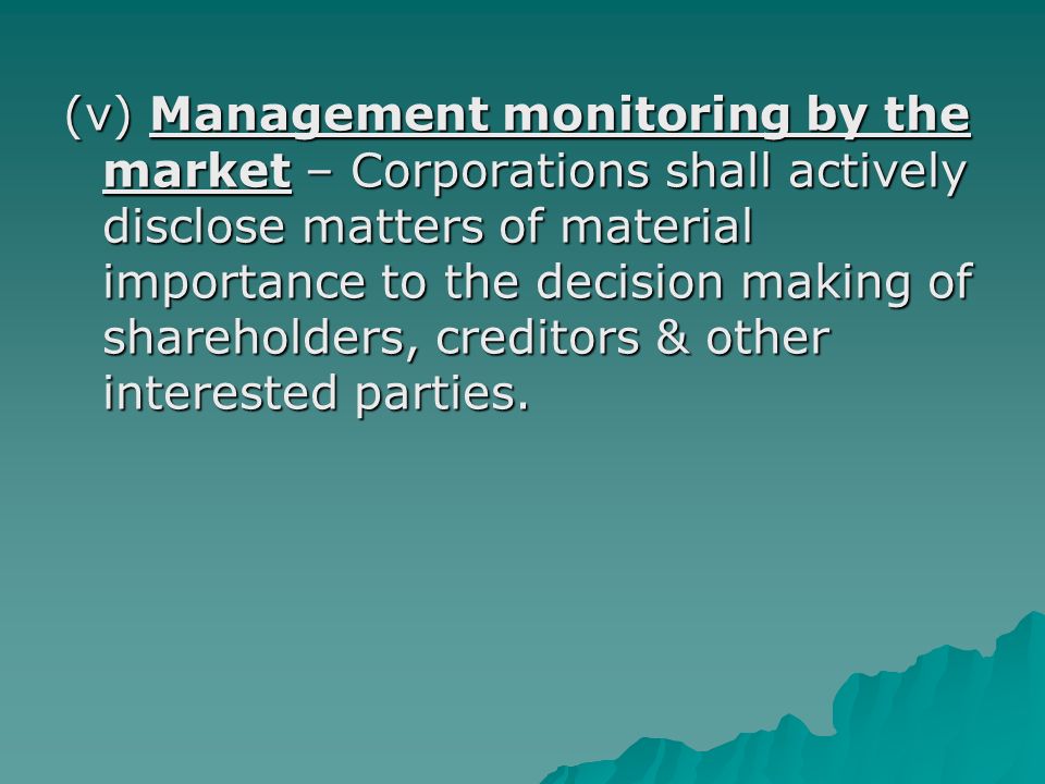 (v) Management monitoring by the market – Corporations shall actively disclose matters of material importance to the decision making of shareholders, creditors & other interested parties.
