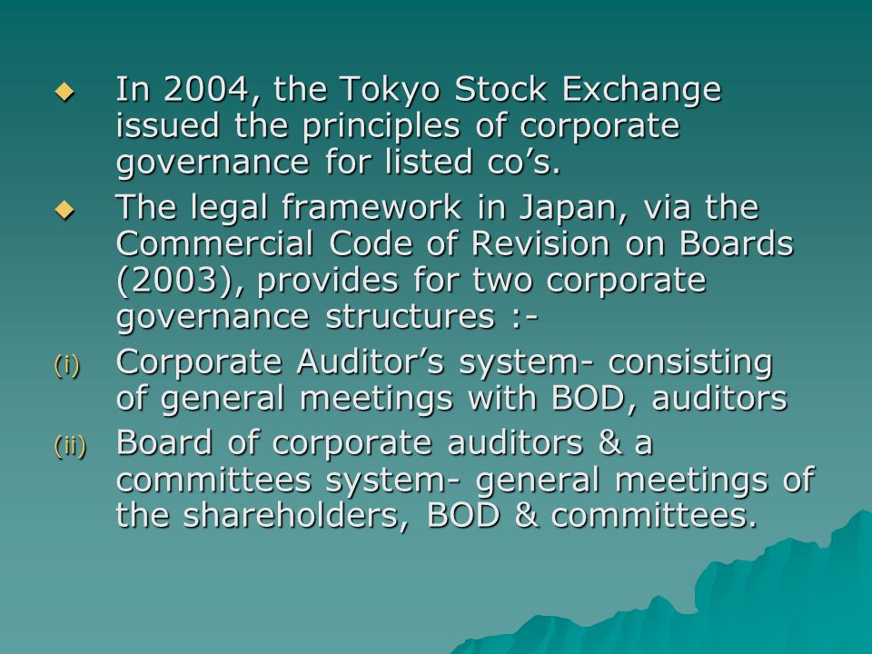  In 2004, the Tokyo Stock Exchange issued the principles of corporate governance for listed co’s.