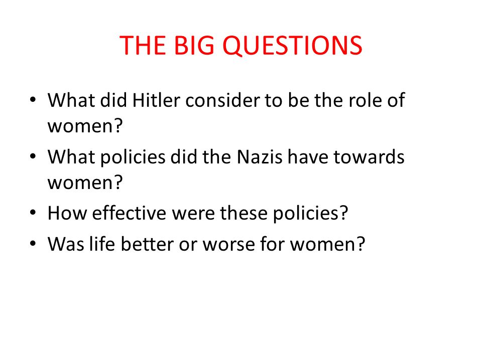 THE BIG QUESTIONS What did Hitler consider to be the role of women.