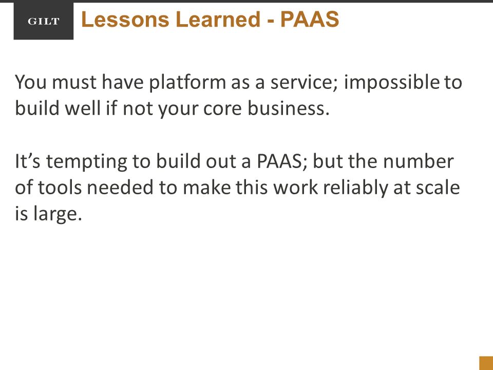 Lessons Learned - PAAS You must have platform as a service; impossible to build well if not your core business.