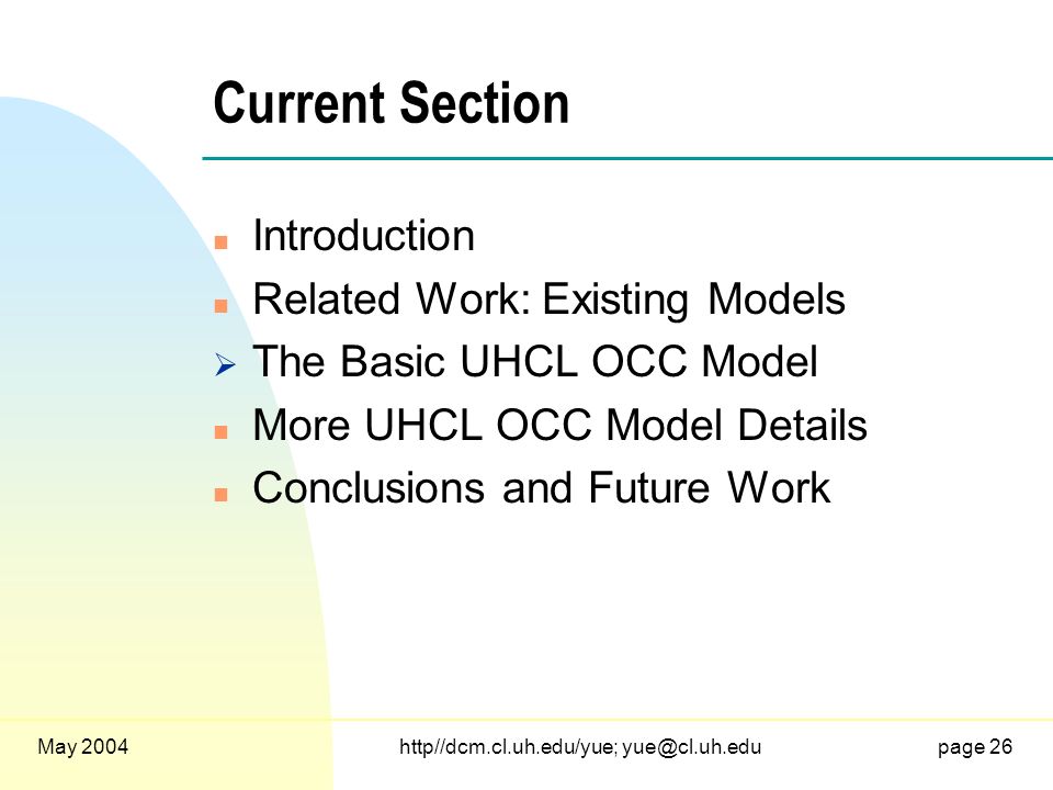 May 2004http//dcm.cl.uh.edu/yue; 26 Current Section n Introduction n Related Work: Existing Models  The Basic UHCL OCC Model n More UHCL OCC Model Details n Conclusions and Future Work
