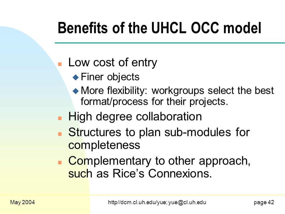 May 2004http//dcm.cl.uh.edu/yue; 42 Benefits of the UHCL OCC model n Low cost of entry u Finer objects u More flexibility: workgroups select the best format/process for their projects.