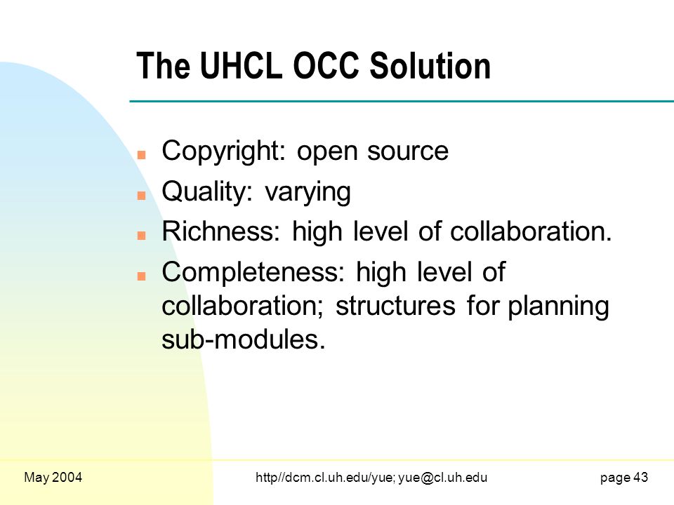 May 2004http//dcm.cl.uh.edu/yue; 43 The UHCL OCC Solution n Copyright: open source n Quality: varying n Richness: high level of collaboration.