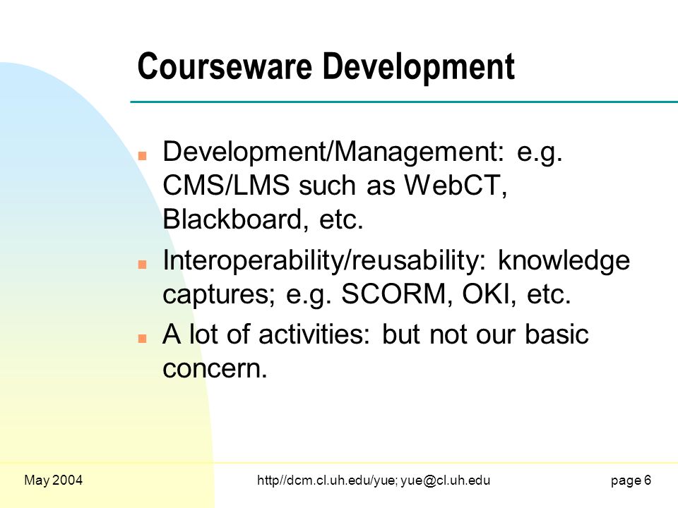 May 2004http//dcm.cl.uh.edu/yue; 6 Courseware Development n Development/Management: e.g.