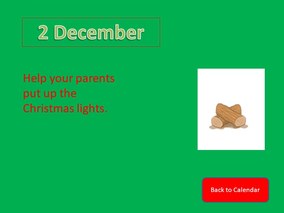 Back to Calendar Help your parents put up the Christmas lights.