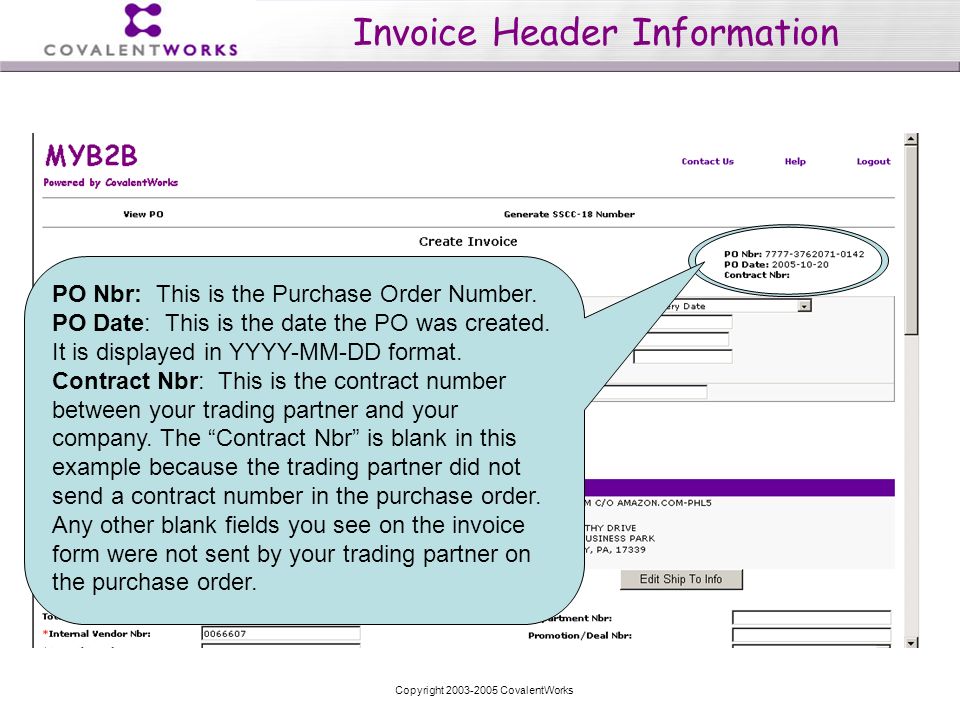Copyright CovalentWorks Invoice Header Information PO Nbr: This is the Purchase Order Number.