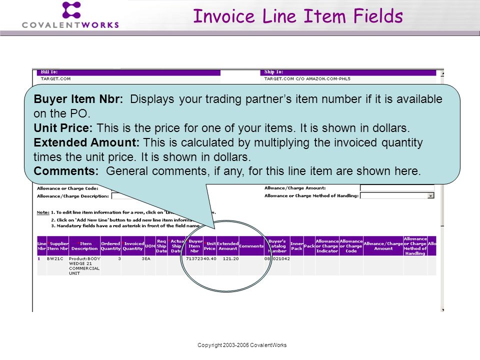 Copyright CovalentWorks Invoice Line Item Fields Buyer Item Nbr: Displays your trading partner’s item number if it is available on the PO.