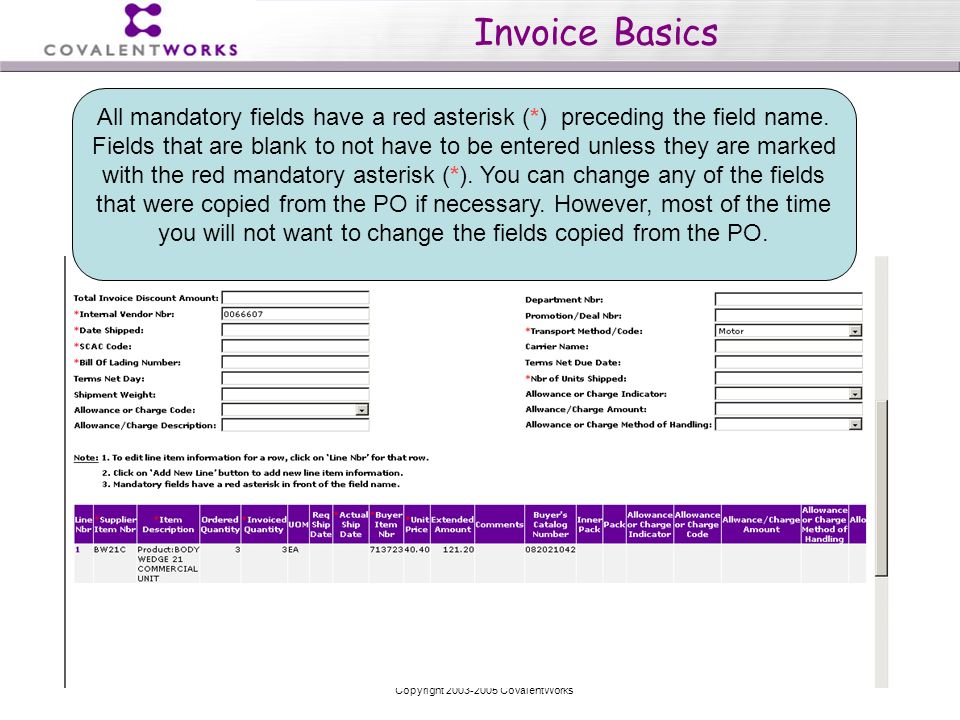 Copyright CovalentWorks Invoice Basics All mandatory fields have a red asterisk (*) preceding the field name.