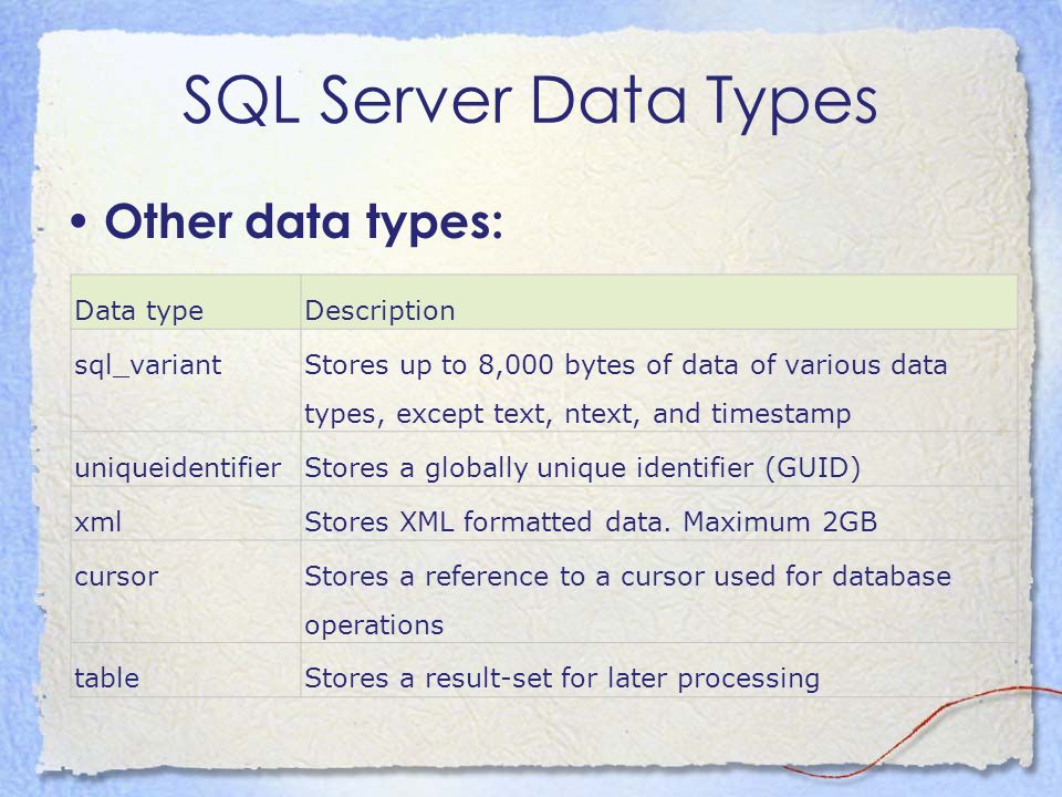 SQL Server Data Types Other data types: Data typeDescription sql_variantStores up to 8,000 bytes of data of various data types, except text, ntext, and timestamp uniqueidentifierStores a globally unique identifier (GUID) xmlStores XML formatted data.