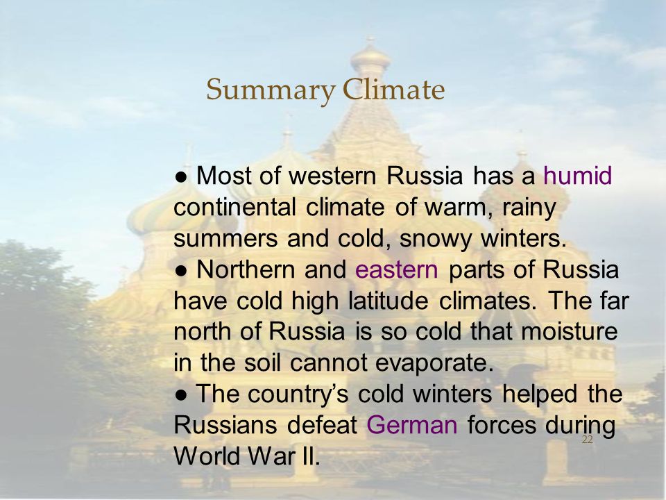 Summary Climate 22 ● Most of western Russia has a humid continental climate of warm, rainy summers and cold, snowy winters.