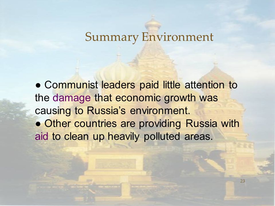 Summary Environment 23 ● Communist leaders paid little attention to the damage that economic growth was causing to Russia’s environment.