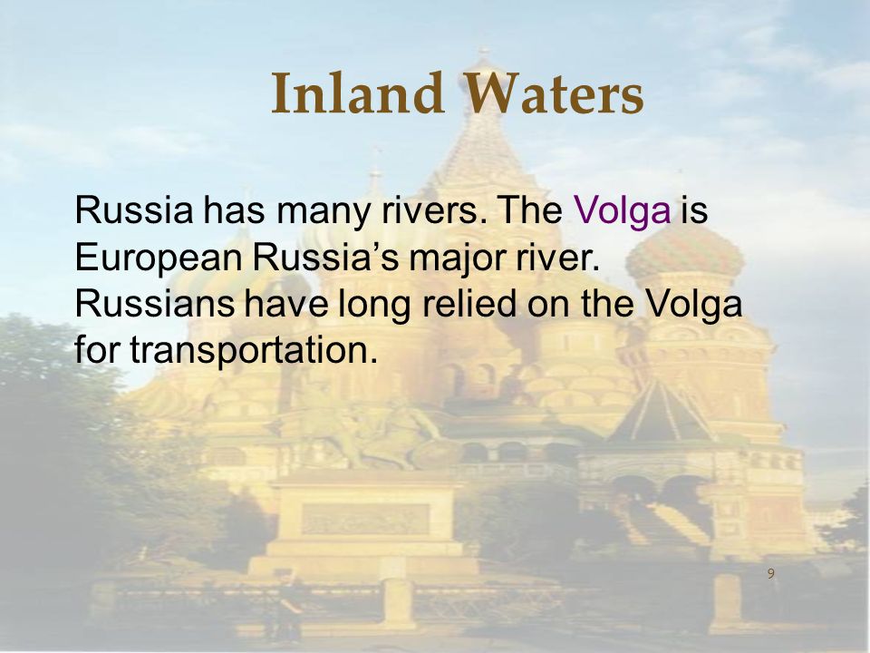 Inland Waters 9 Russia has many rivers. The Volga is European Russia’s major river.
