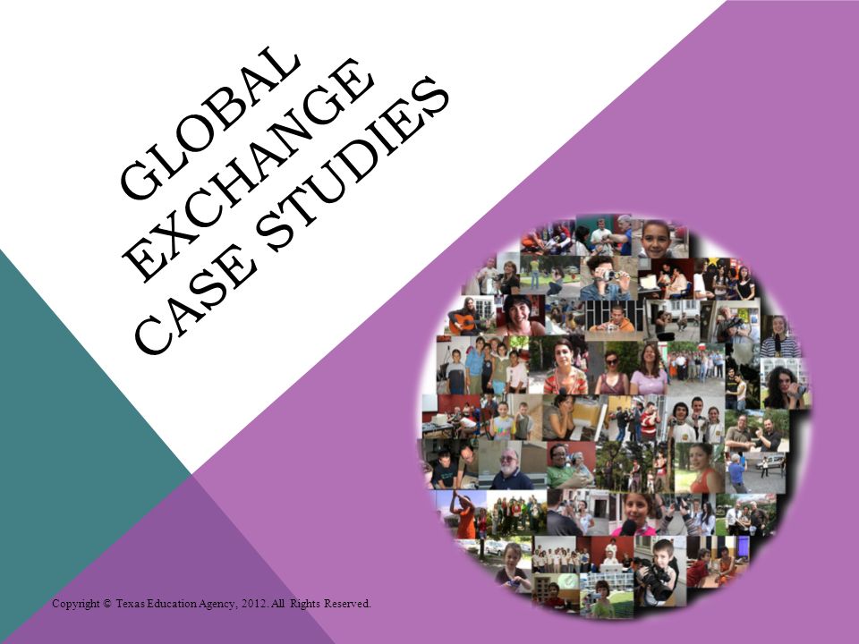 GLOBAL EXCHANGE CASE STUDIES Copyright © Texas Education Agency, All Rights Reserved.