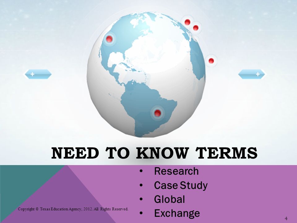 NEED TO KNOW TERMS Research Case Study Global Exchange Copyright © Texas Education Agency, 2012.