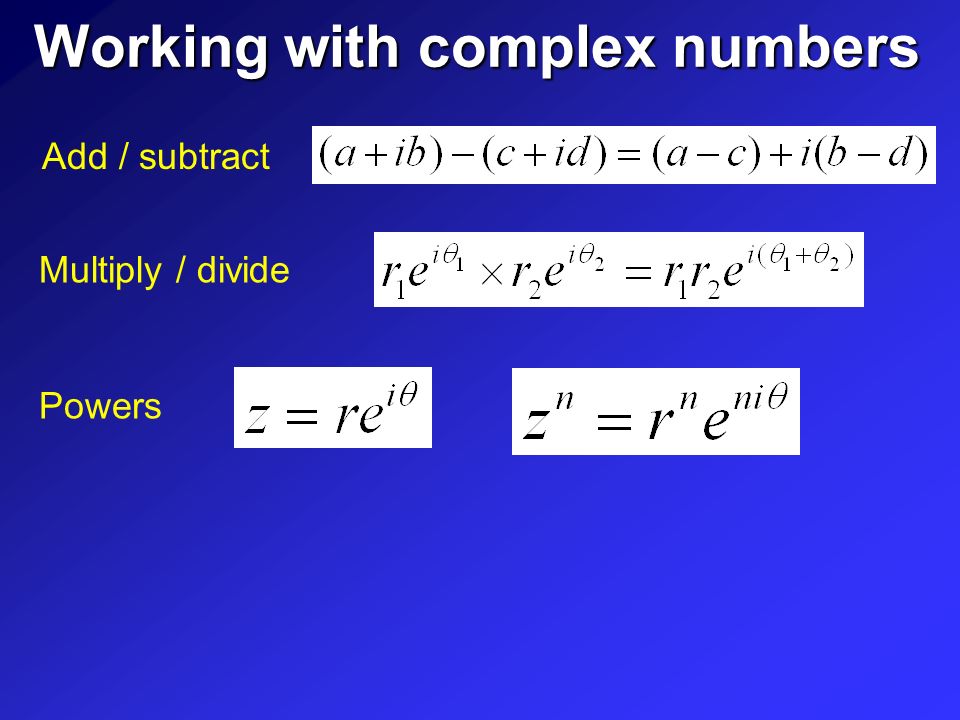 Working with complex numbers Add / subtract Multiply / divide Powers