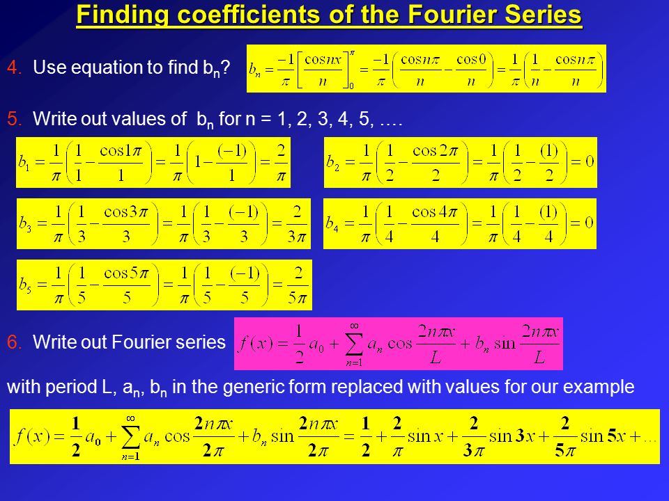 Finding coefficients of the Fourier Series 5. Write out values of b n for n = 1, 2, 3, 4, 5, ….