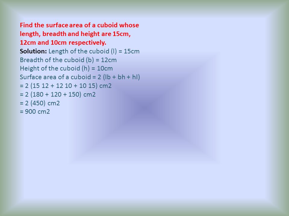 Find the surface area of a cuboid whose length, breadth and height are 15cm, 12cm and 10cm respectively.