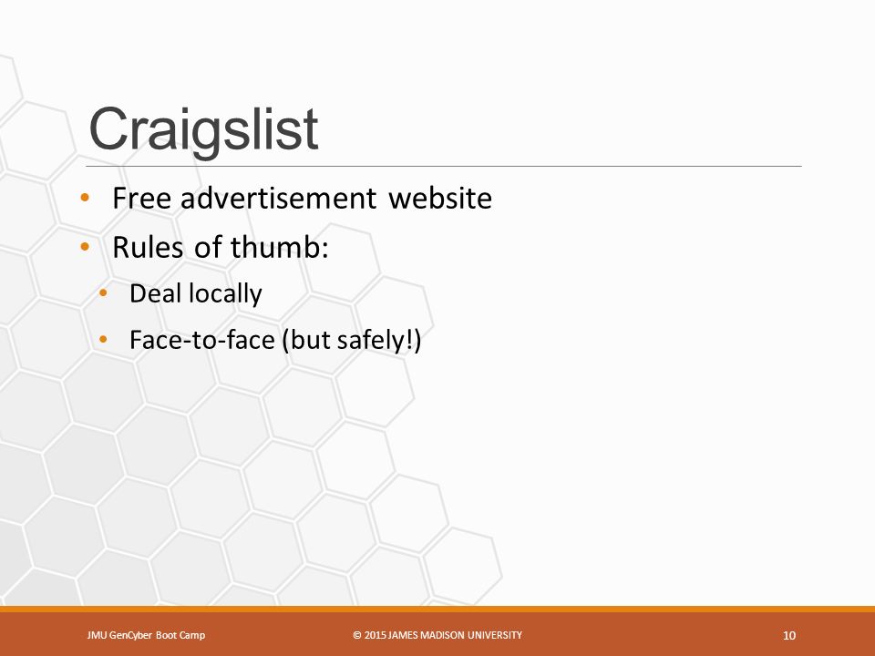 Craigslist Free advertisement website Rules of thumb: Deal locally Face-to-face (but safely!) JMU GenCyber Boot Camp© 2015 JAMES MADISON UNIVERSITY 10