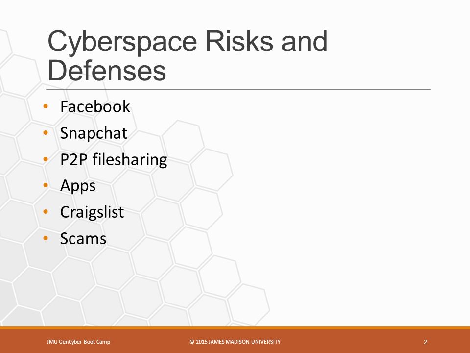 Cyberspace Risks and Defenses Facebook Snapchat P2P filesharing Apps Craigslist Scams JMU GenCyber Boot Camp© 2015 JAMES MADISON UNIVERSITY 2