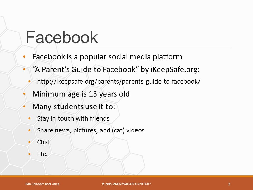Facebook Facebook is a popular social media platform A Parent’s Guide to Facebook by iKeepSafe.org:   Minimum age is 13 years old Many students use it to: Stay in touch with friends Share news, pictures, and (cat) videos Chat Etc.
